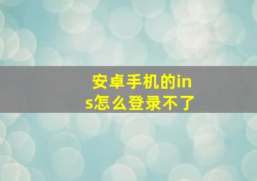 安卓手机的ins怎么登录不了