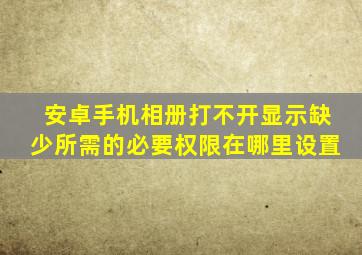 安卓手机相册打不开显示缺少所需的必要权限在哪里设置