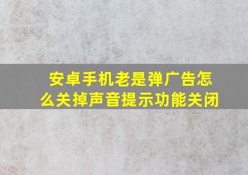 安卓手机老是弹广告怎么关掉声音提示功能关闭