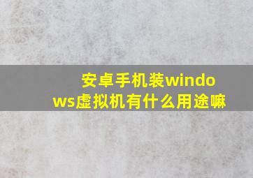 安卓手机装windows虚拟机有什么用途嘛