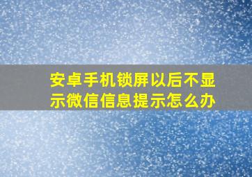 安卓手机锁屏以后不显示微信信息提示怎么办