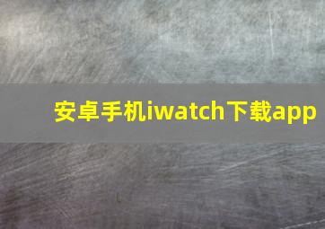 安卓手机iwatch下载app