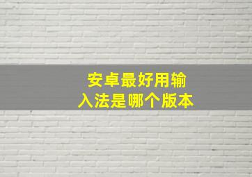 安卓最好用输入法是哪个版本