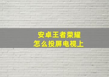 安卓王者荣耀怎么投屏电视上