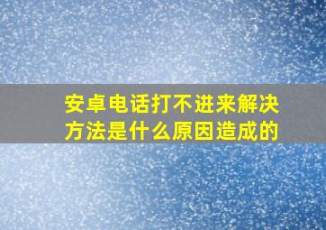 安卓电话打不进来解决方法是什么原因造成的