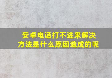 安卓电话打不进来解决方法是什么原因造成的呢