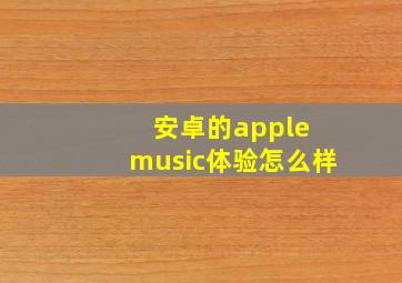 安卓的apple music体验怎么样