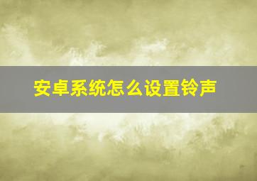 安卓系统怎么设置铃声