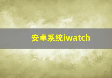 安卓系统iwatch