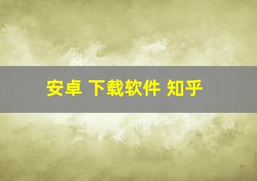 安卓 下载软件 知乎