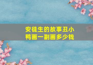 安徒生的故事丑小鸭画一副画多少钱