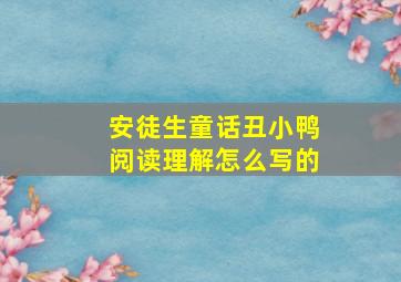 安徒生童话丑小鸭阅读理解怎么写的