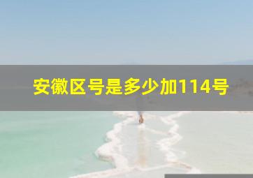 安徽区号是多少加114号