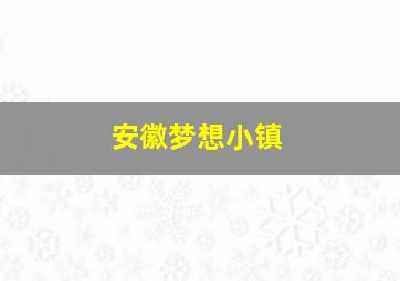 安徽梦想小镇