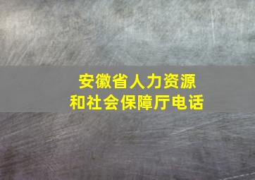 安徽省人力资源和社会保障厅电话