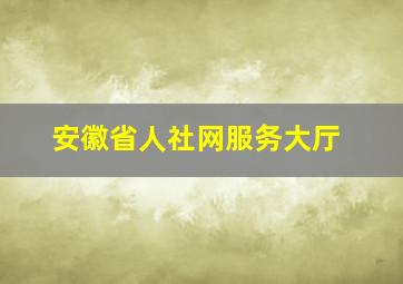 安徽省人社网服务大厅