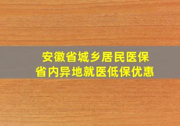 安徽省城乡居民医保省内异地就医低保优惠