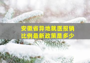 安徽省异地就医报销比例最新政策是多少