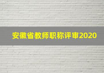 安徽省教师职称评审2020