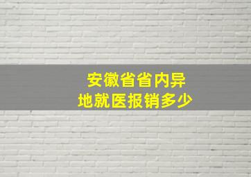 安徽省省内异地就医报销多少