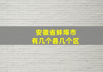 安徽省蚌埠市有几个县几个区