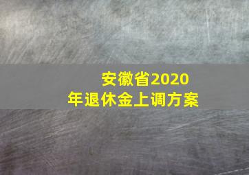 安徽省2020年退休金上调方案