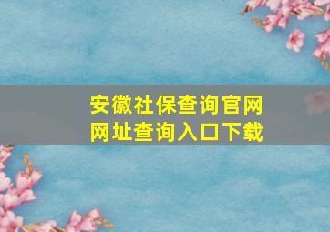 安徽社保查询官网网址查询入口下载