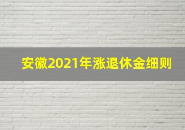 安徽2021年涨退休金细则