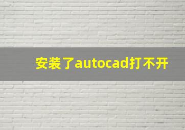 安装了autocad打不开