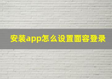 安装app怎么设置面容登录