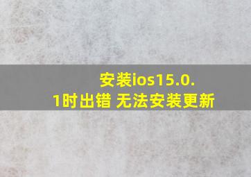 安装ios15.0.1时出错 无法安装更新