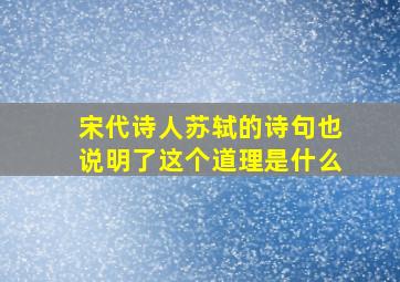 宋代诗人苏轼的诗句也说明了这个道理是什么