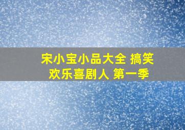 宋小宝小品大全 搞笑 欢乐喜剧人 第一季