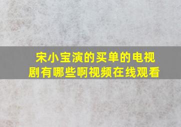 宋小宝演的买单的电视剧有哪些啊视频在线观看