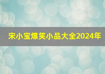 宋小宝爆笑小品大全2024年