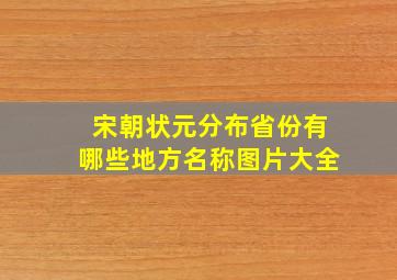 宋朝状元分布省份有哪些地方名称图片大全