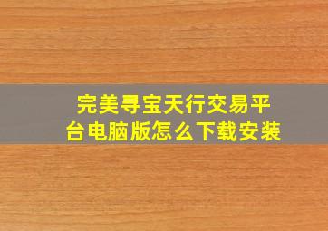 完美寻宝天行交易平台电脑版怎么下载安装