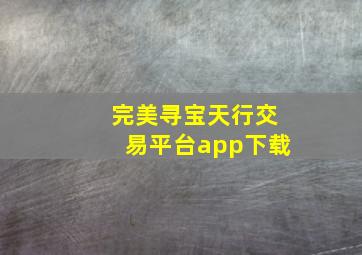 完美寻宝天行交易平台app下载