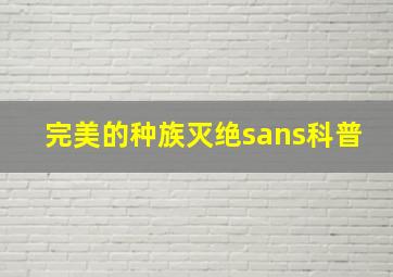 完美的种族灭绝sans科普