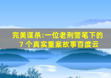 完美谋杀:一位老刑警笔下的 7 个真实重案故事百度云