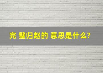 完 璧归赵的 意思是什么?