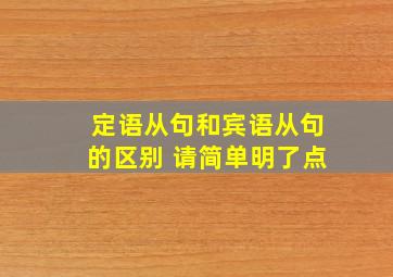 定语从句和宾语从句的区别 请简单明了点