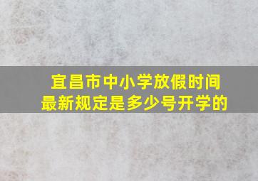 宜昌市中小学放假时间最新规定是多少号开学的