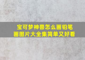 宝可梦神兽怎么画铅笔画图片大全集简单又好看