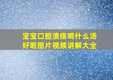 宝宝口腔溃疡喝什么汤好呢图片视频讲解大全