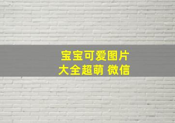 宝宝可爱图片大全超萌 微信