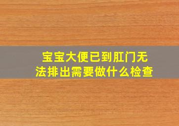 宝宝大便已到肛门无法排出需要做什么检查