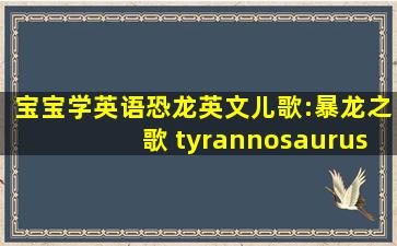 宝宝学英语恐龙英文儿歌:暴龙之歌 tyrannosaurus song