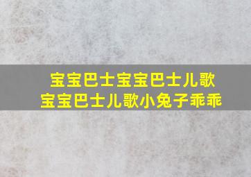 宝宝巴士宝宝巴士儿歌宝宝巴士儿歌小兔子乖乖