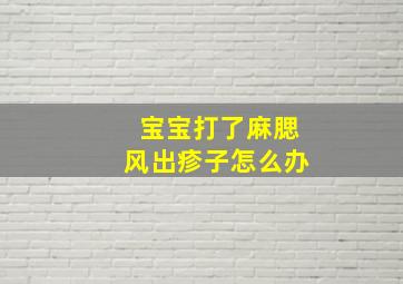 宝宝打了麻腮风出疹子怎么办